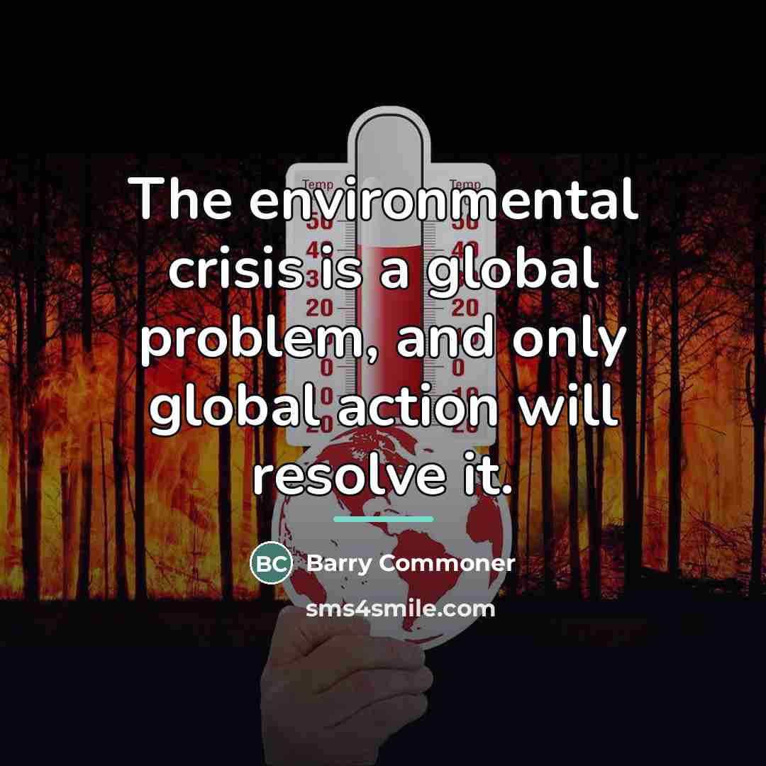 “The environmental crisis is a global problem, and only global…” quote by Barry Commoner