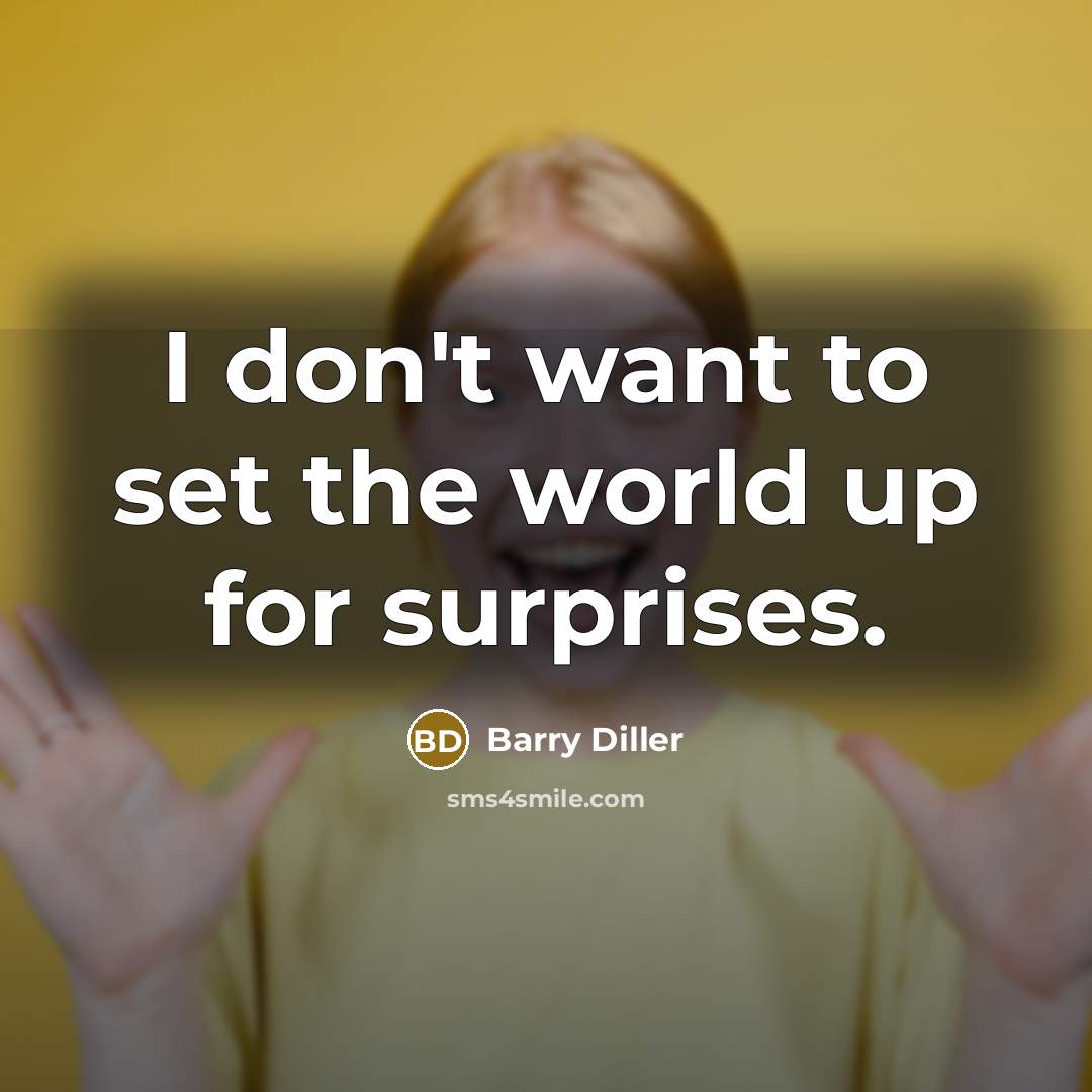 “I don't want to set the world up for surprises.…” quote by Barry Diller