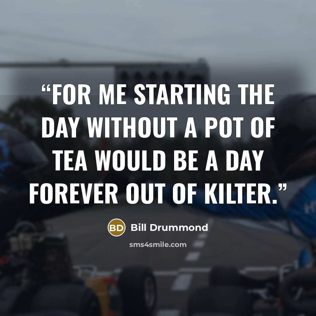 “For me starting the day without a pot of tea would be a day forever out of kilter.” quote by Bill Drummond