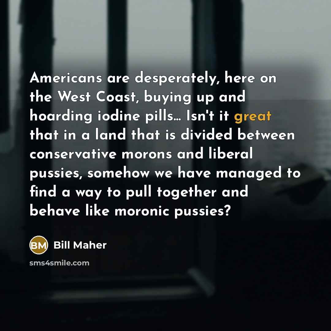 “Americans are desperately, here on the West Coast, buying up…” quote by Bill Maher