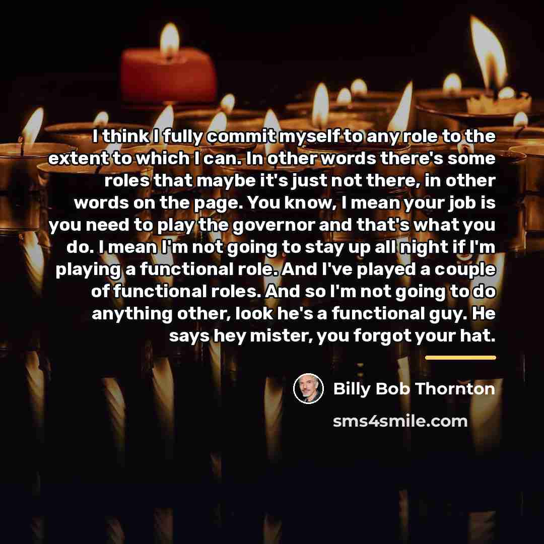 “I think I fully commit myself to any role to…” quote by Billy Bob Thornton