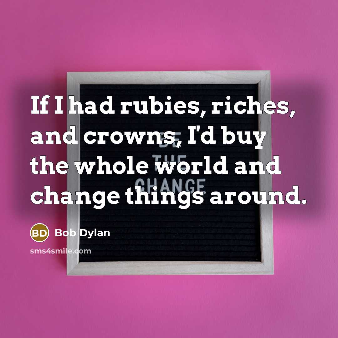 “If I had rubies, riches, and crowns, I'd buy the…” quote by Bob Dylan