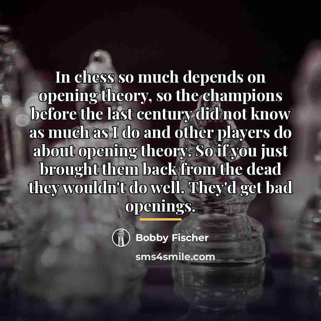 “In chess so much depends on opening theory, so the…” quote by Bobby Fischer