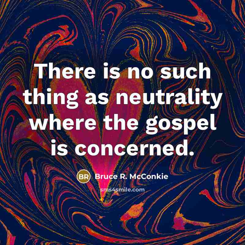 “There is no such thing as neutrality where the gospel…” quote by Bruce R. McConkie