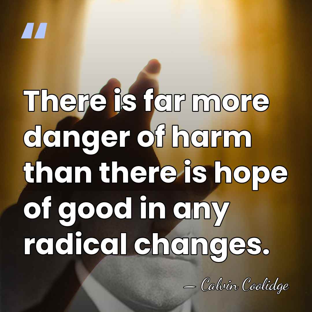 There is far more danger of harm than there is hope of&hellip; - Calvin Coolidge