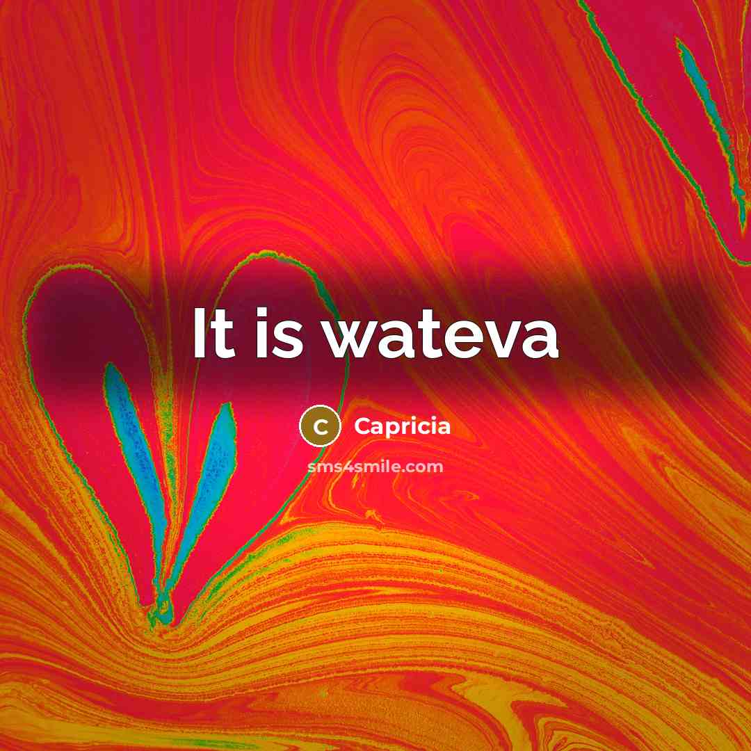 “It is wateva” quote by Capricia