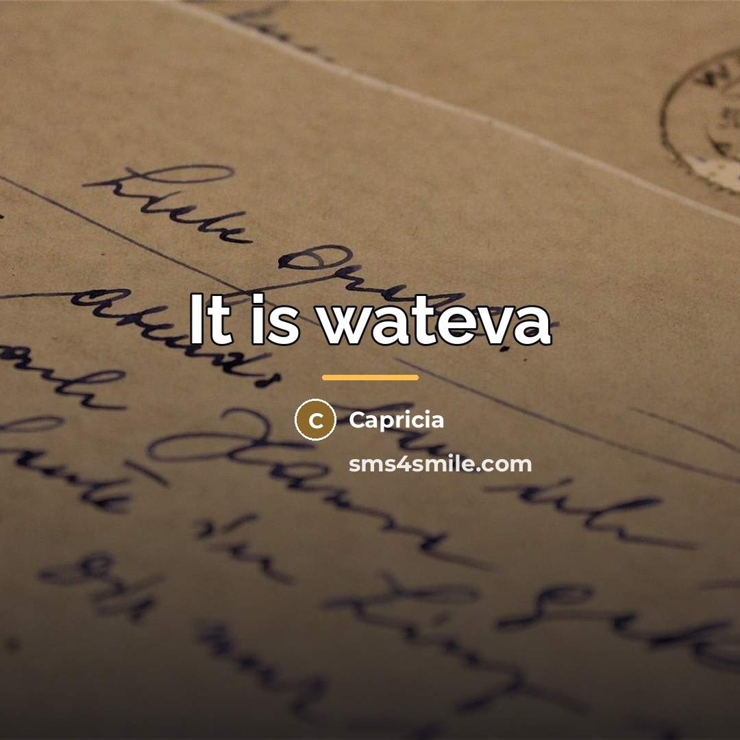 “It is wateva…” quote by Capricia