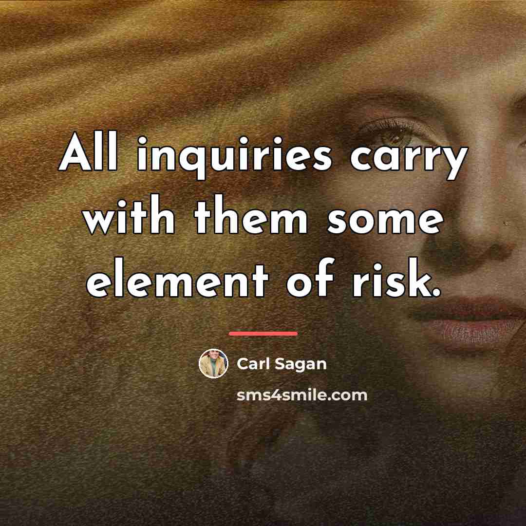 “All inquiries carry with them some element of risk.…” quote by Carl Sagan