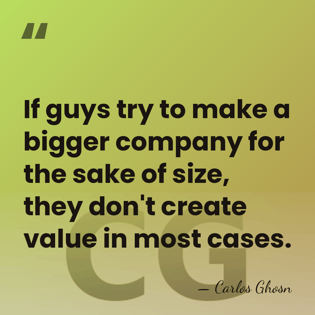 If guys try to make a bigger company for the sake of&hellip; - Carlos Ghosn