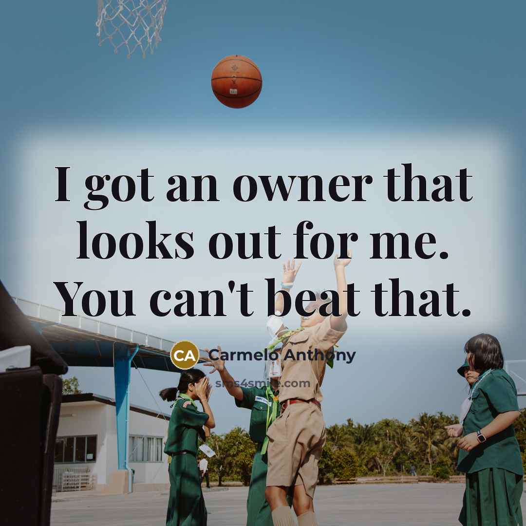 “I got an owner that looks out for me. You…” quote by Carmelo Anthony