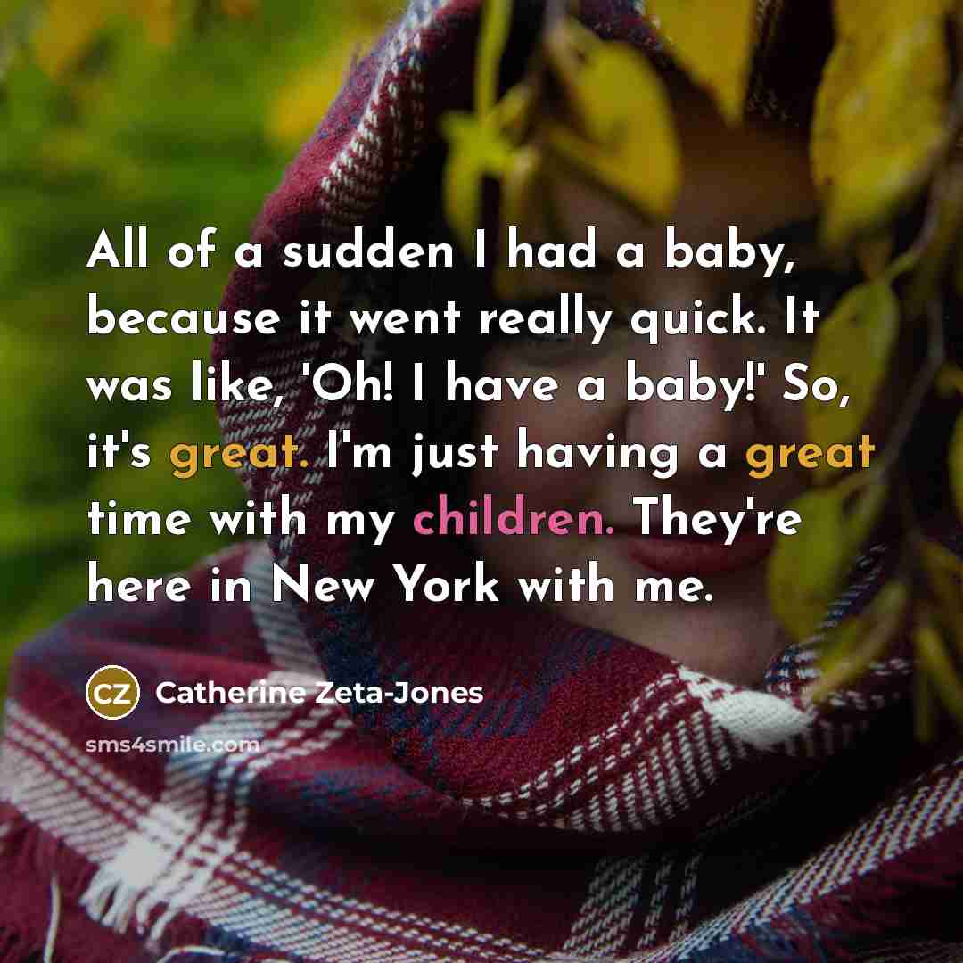 “All of a sudden I had a baby, because it…” quote by Catherine Zeta-Jones
