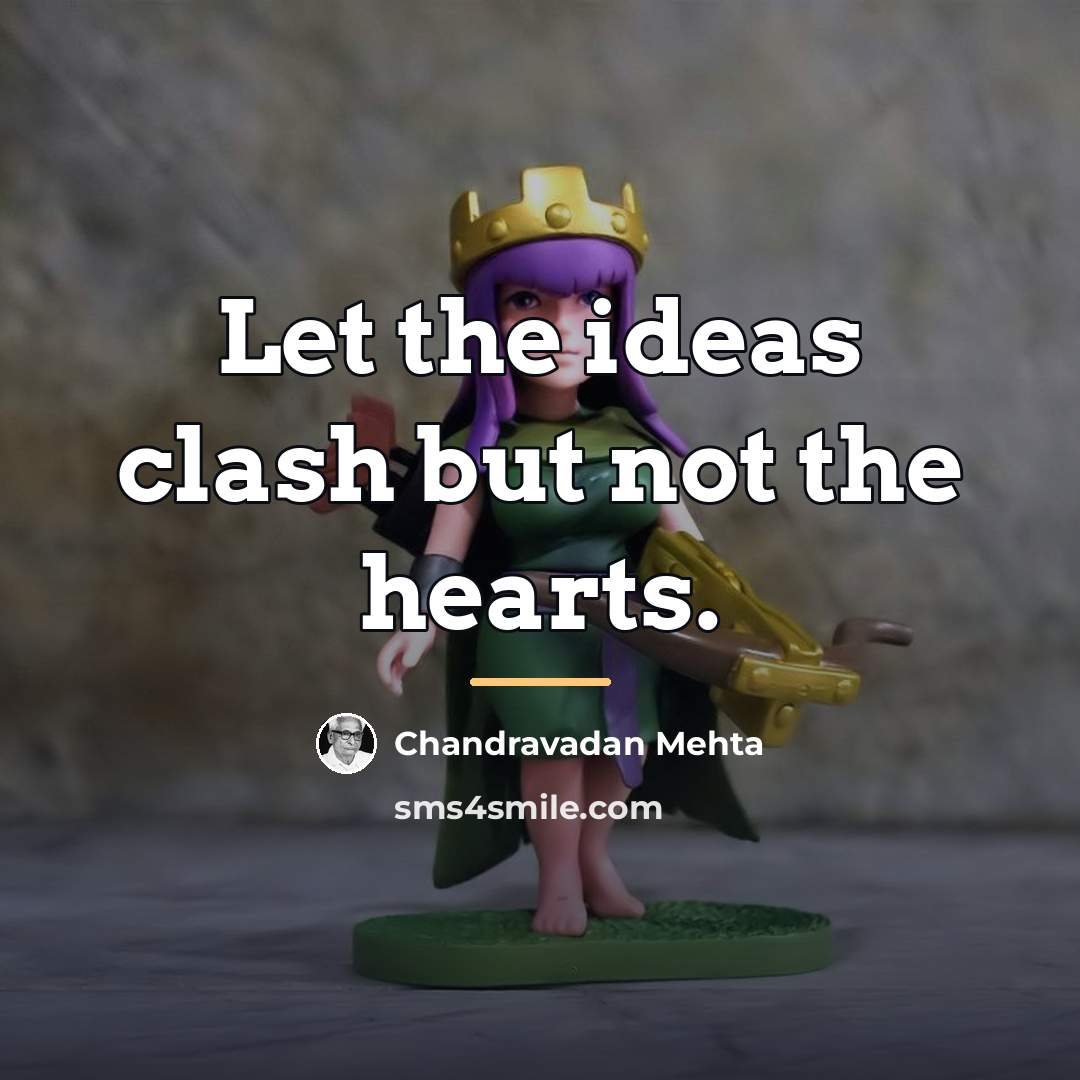 “Let the ideas clash but not the hearts.…” quote by Chandravadan Mehta