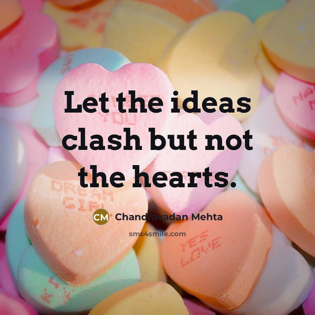 “Let the ideas clash but not the hearts.” quote by Chandravadan Mehta