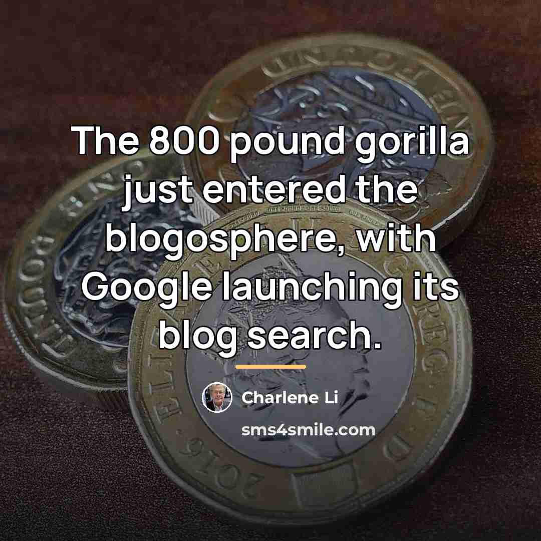 “The 800 pound gorilla just entered the blogosphere, with Google…” quote by Charlene Li