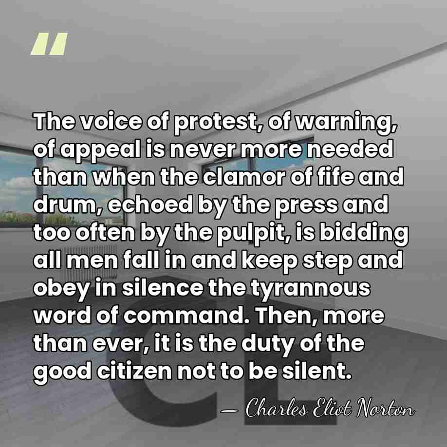 The voice of protest, of warning, of appeal is never more needed&hellip; - Charles Eliot Norton
