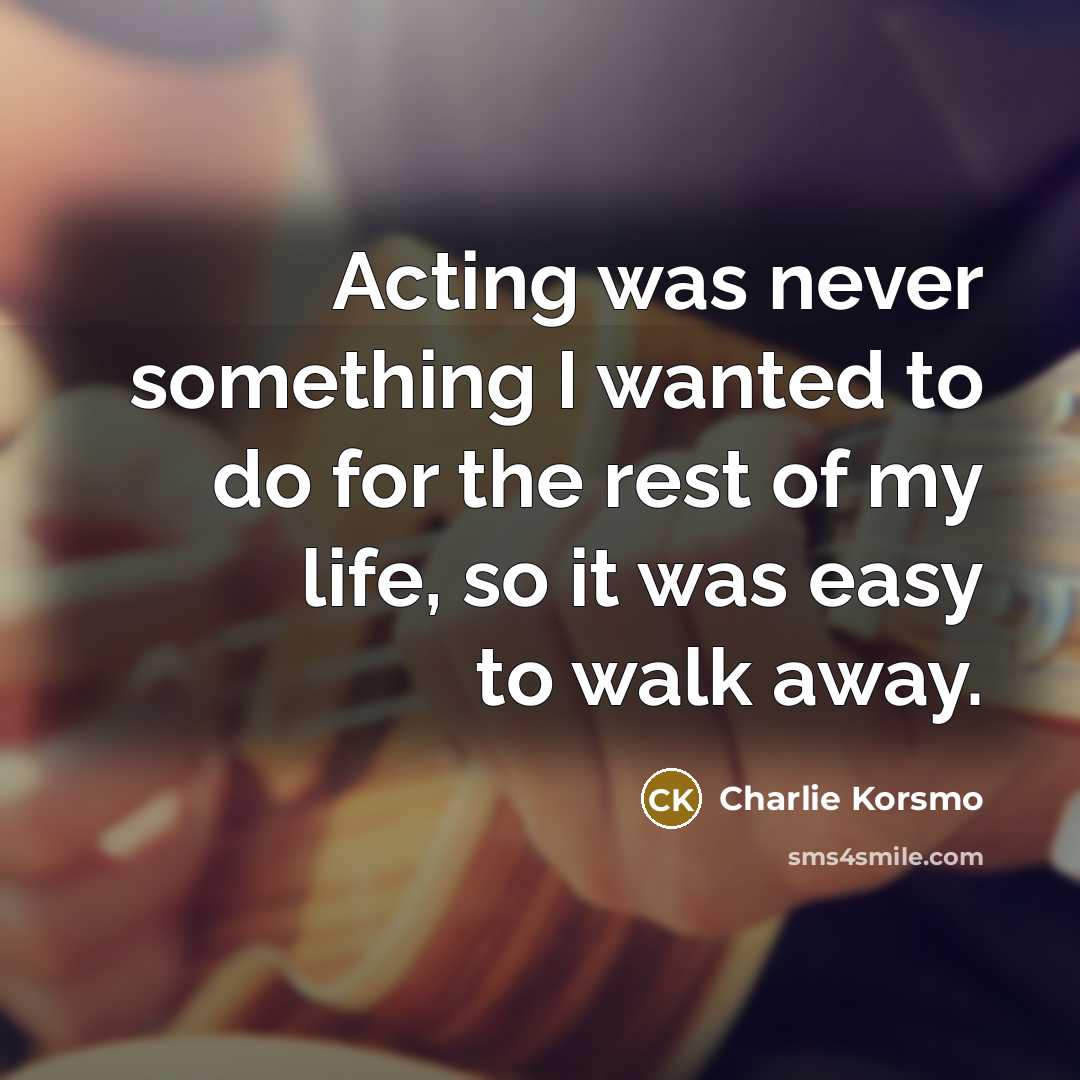“Acting was never something I wanted to do for the…” quote by Charlie Korsmo