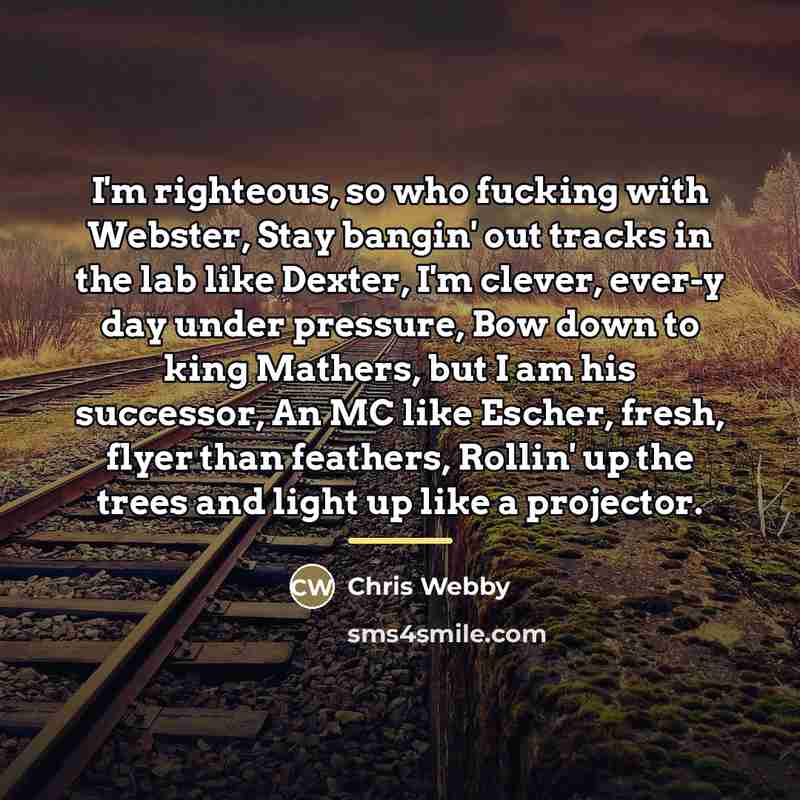 “I'm righteous, so who fucking with Webster, Stay bangin' out…” quote by Chris Webby