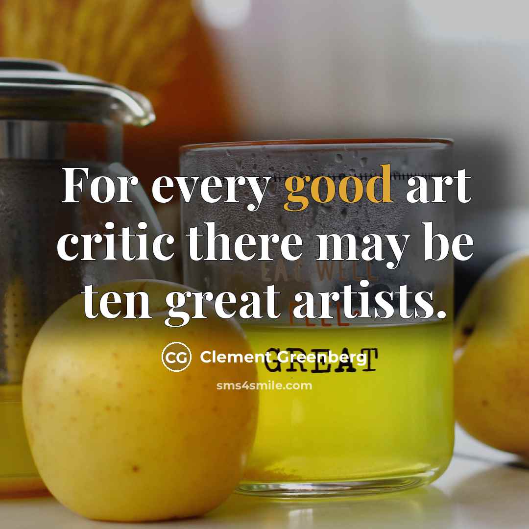 “For every good art critic there may be ten great…” quote by Clement Greenberg