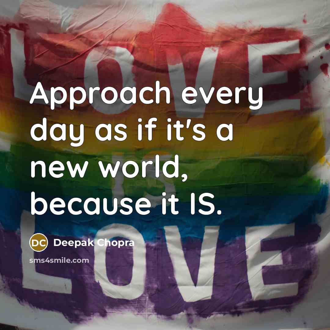 “Approach every day as if it's a new world, because…” quote by Deepak Chopra