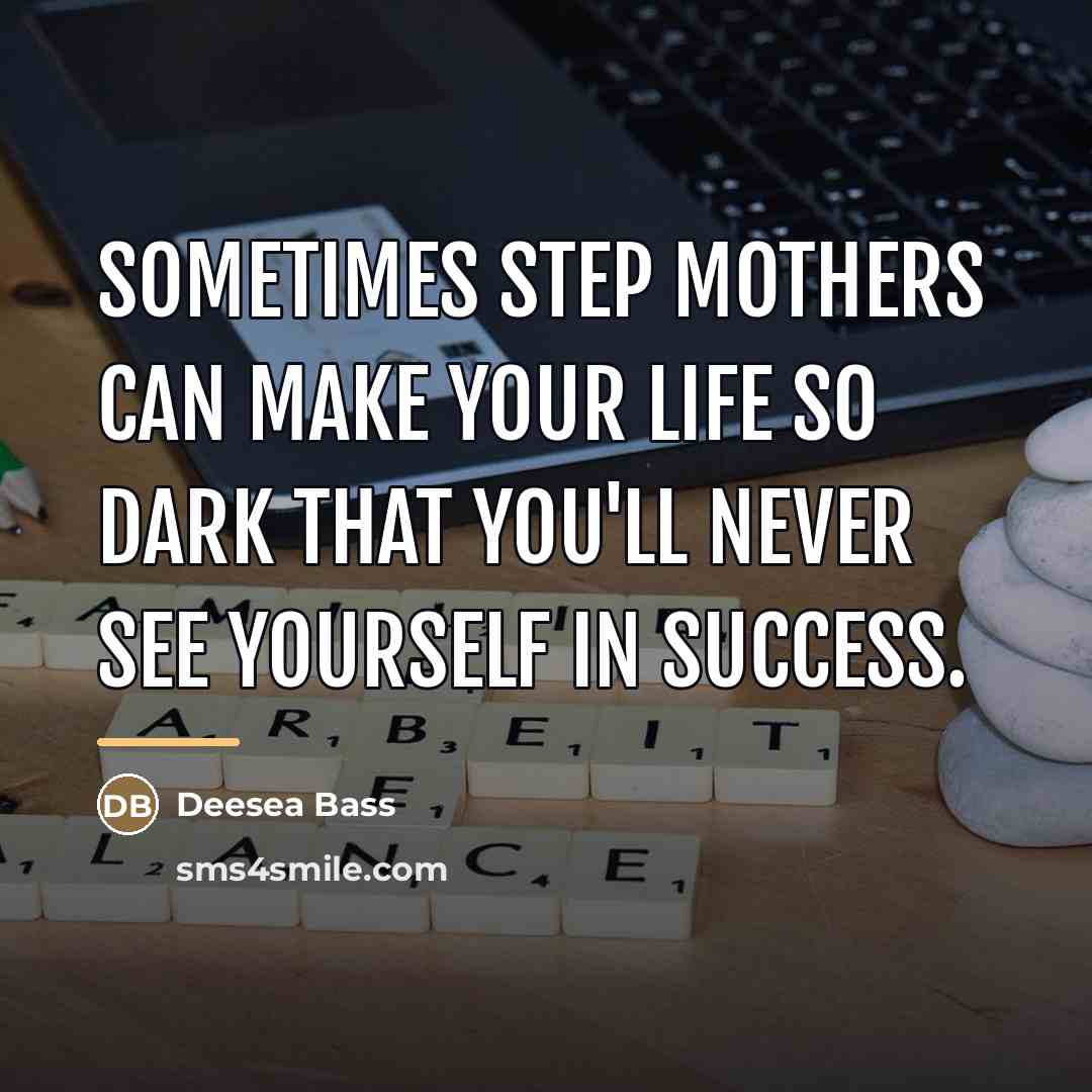 “Sometimes step mothers can make your life so dark that…” quote by Deesea Bass