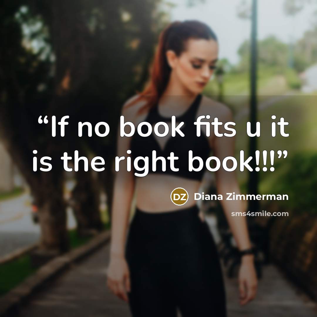 “If no book fits u it is the right book!!!” quote by Diana Zimmerman