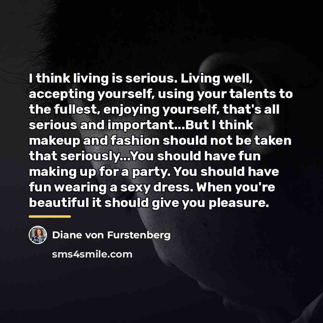 “I think living is serious. Living well, accepting yourself, using…” quote by Diane von Furstenberg
