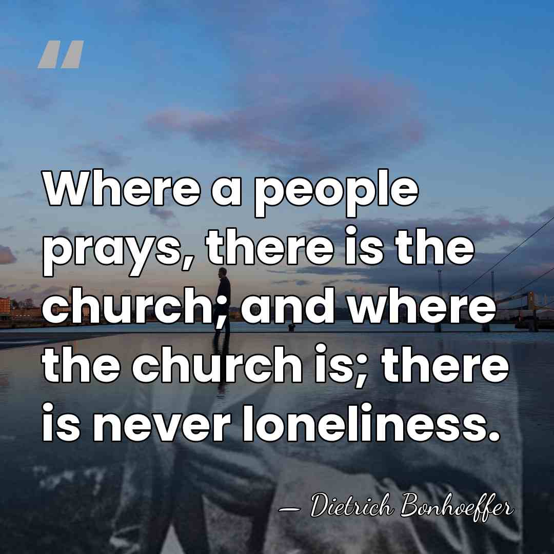 Where a people prays, there is the church; and where the church&hellip; - Dietrich Bonhoeffer