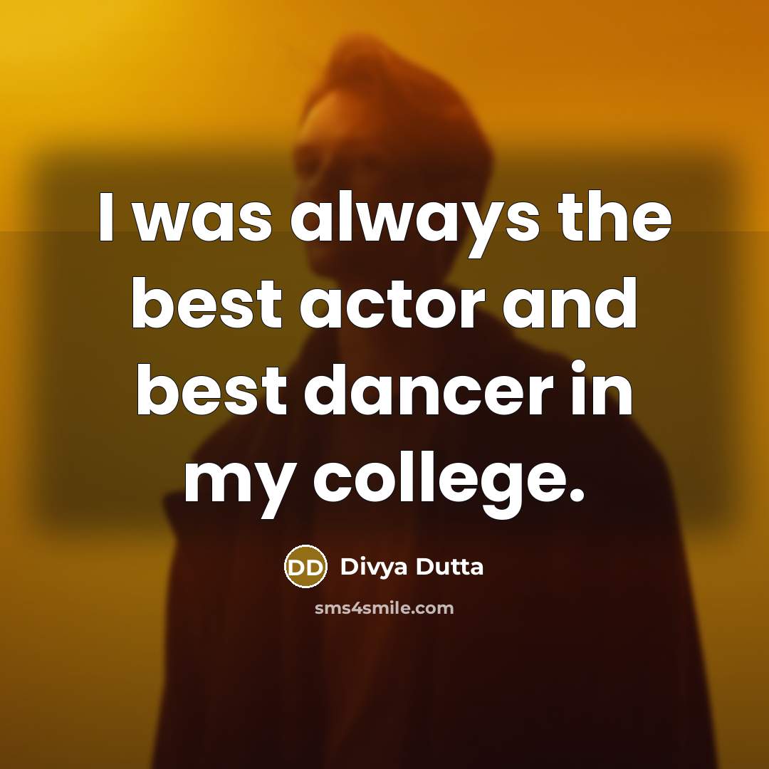 “I was always the best actor and best dancer in…” quote by Divya Dutta