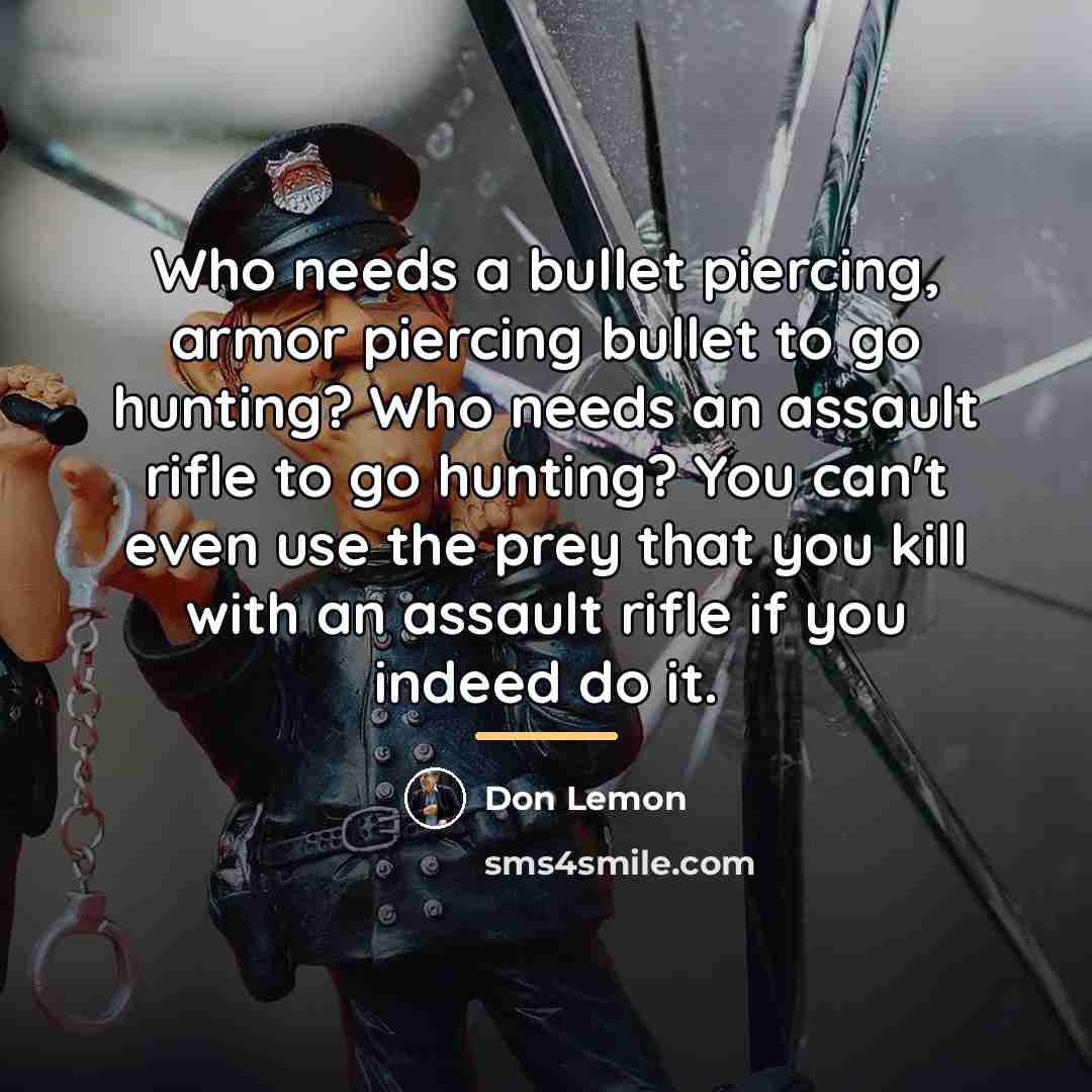 “Who needs a bullet piercing, armor piercing bullet to go…” quote by Don Lemon