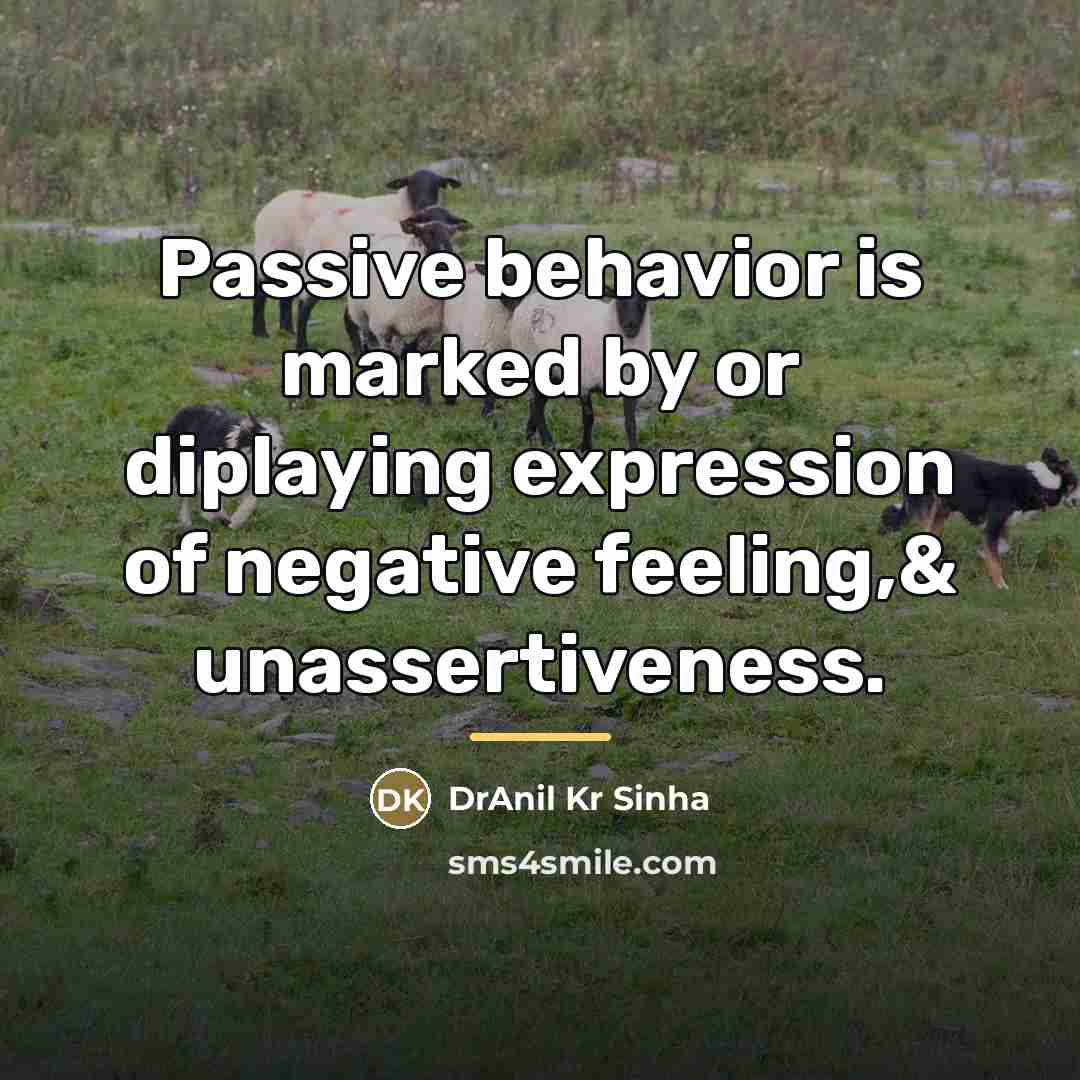 “Passive behavior is marked by or diplaying expression of negative…” quote by DrAnil Kr Sinha