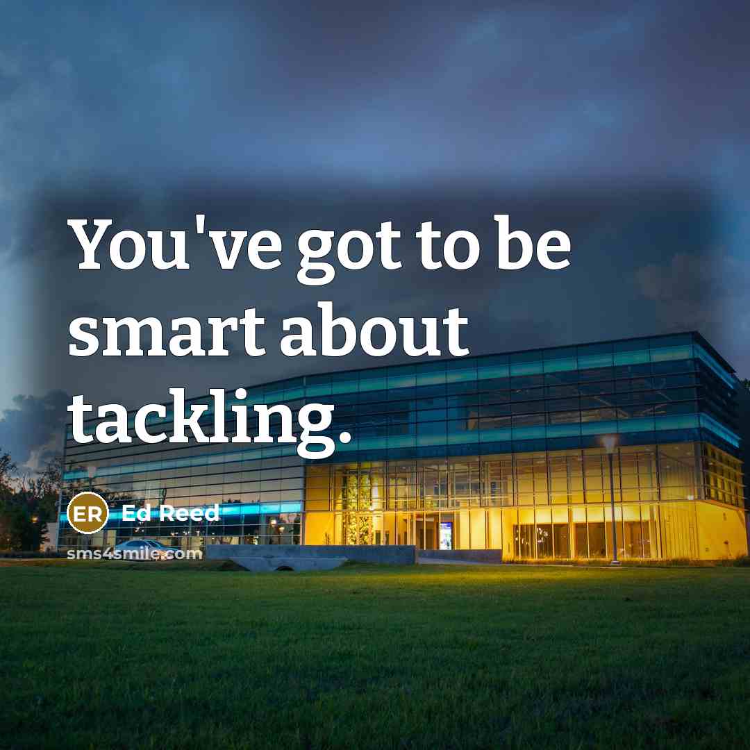 “You've got to be smart about tackling.…” quote by Ed Reed