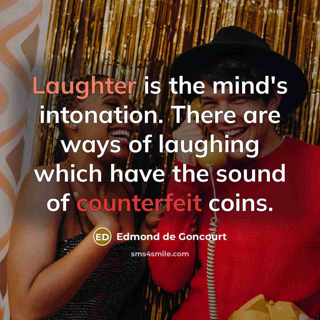 “Laughter is the mind's intonation. There are ways of laughing…” quote by Edmond de Goncourt