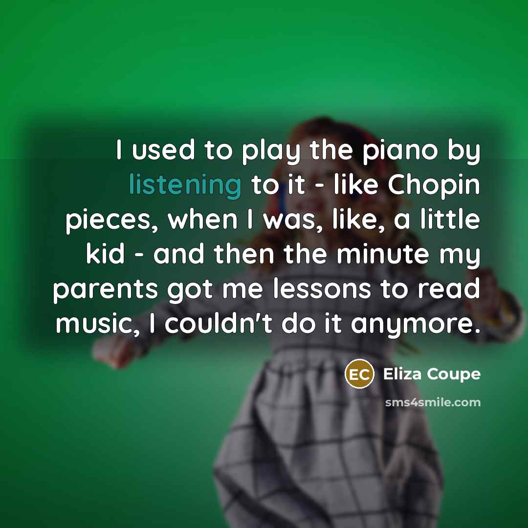 “I used to play the piano by listening to it…” quote by Eliza Coupe