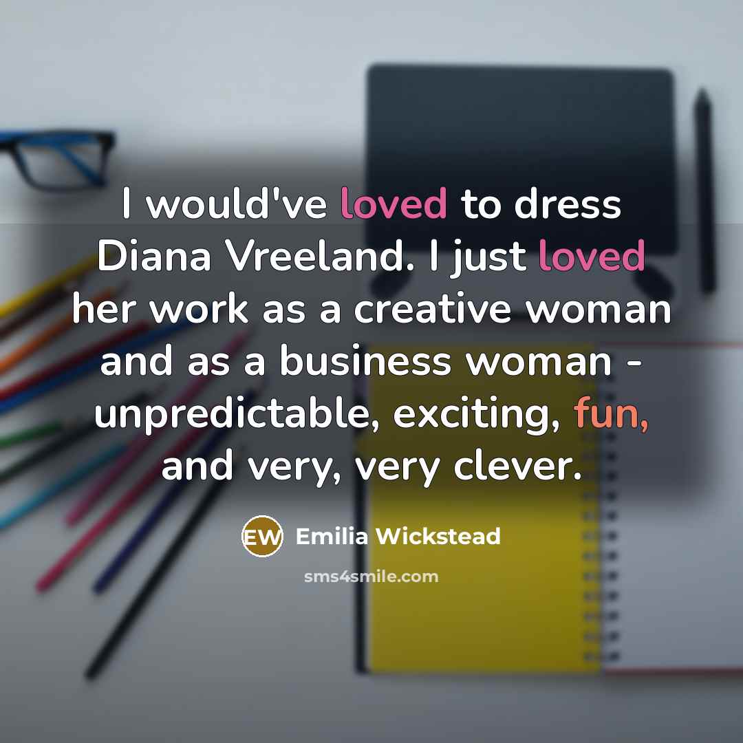 “I would've loved to dress Diana Vreeland. I just loved…” quote by Emilia Wickstead