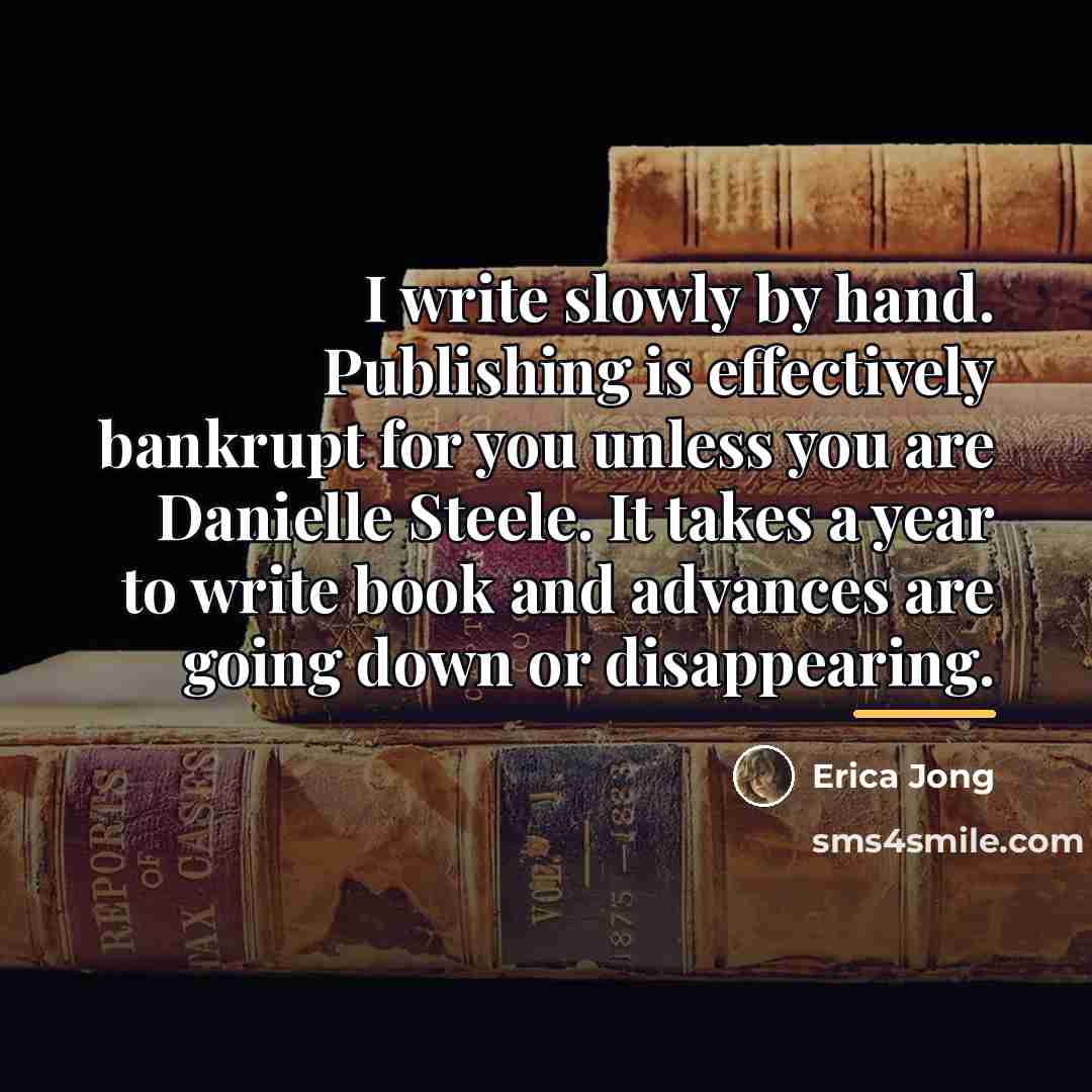 “I write slowly by hand. Publishing is effectively bankrupt for…” quote by Erica Jong