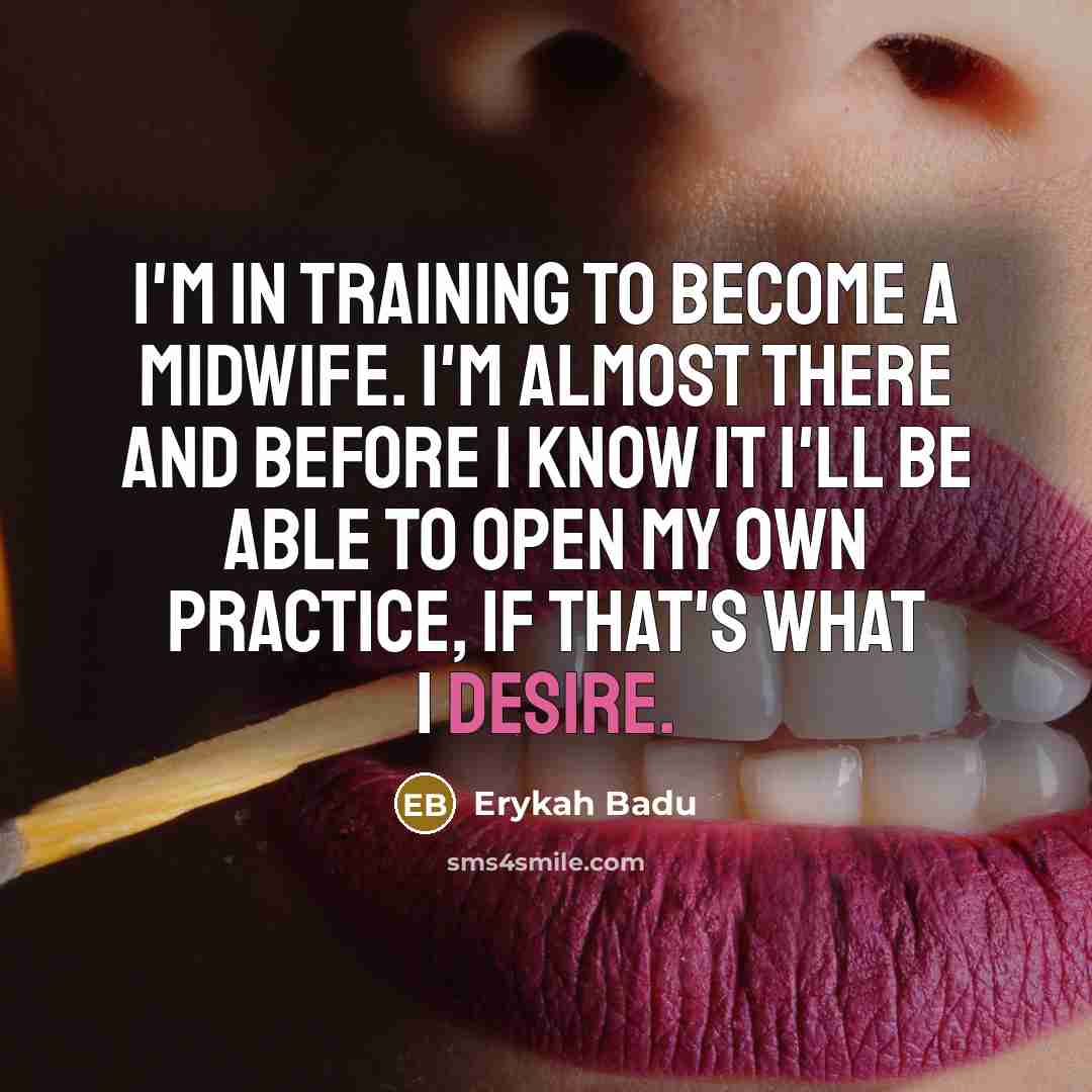 “I'm in training to become a midwife. I'm almost there…” quote by Erykah Badu