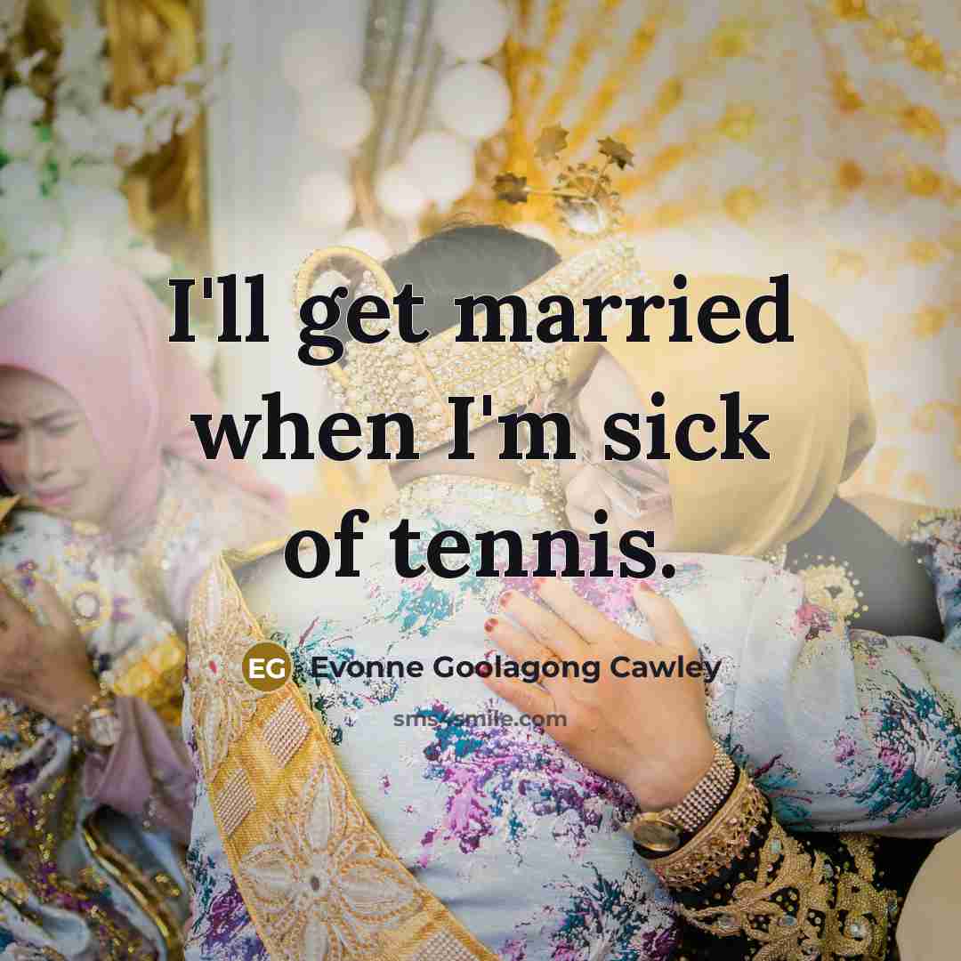 “I'll get married when I'm sick of tennis.…” quote by Evonne Goolagong Cawley