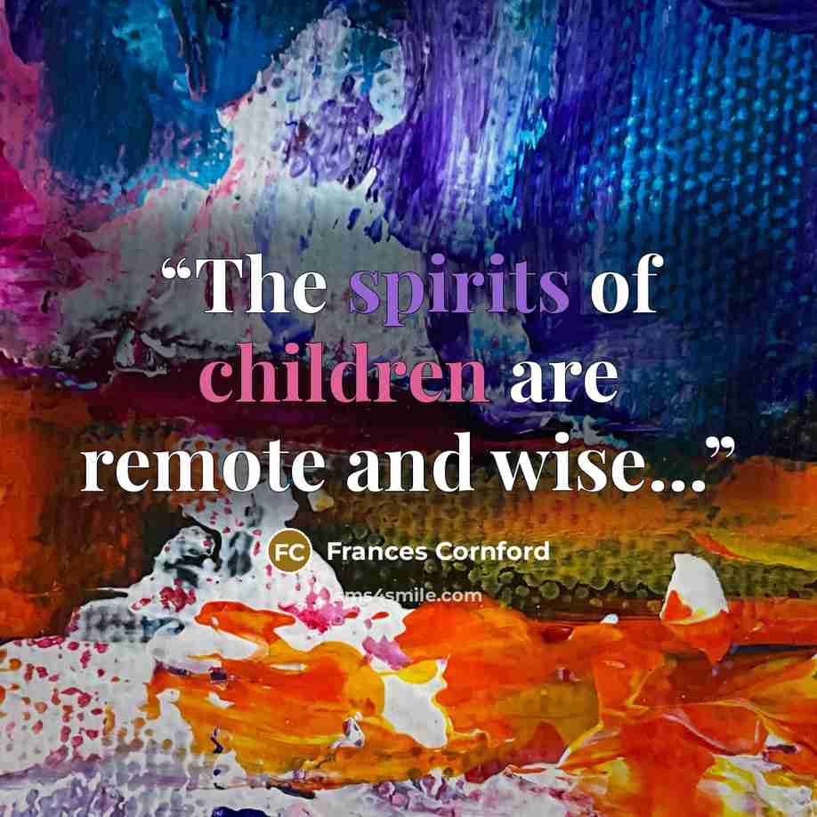 “The spirits of children are remote and wise...” quote by Frances Cornford