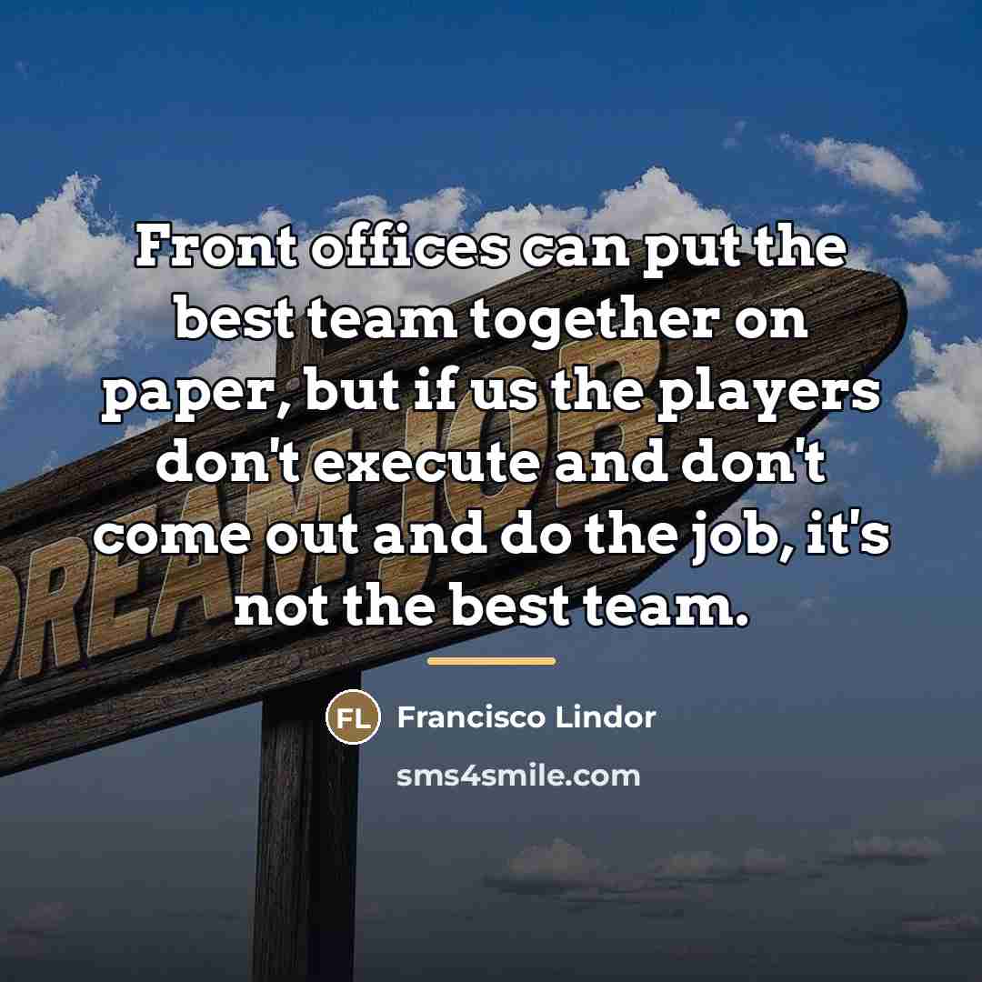 “Front offices can put the best team together on paper,…” quote by Francisco Lindor