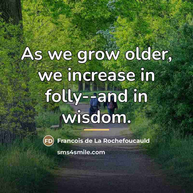 “As we grow older, we increase in folly--and in wisdom.…” quote by Francois de La Rochefoucauld
