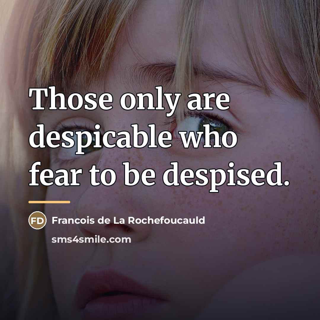 “Those only are despicable who fear to be despised.…” quote by Francois de La Rochefoucauld