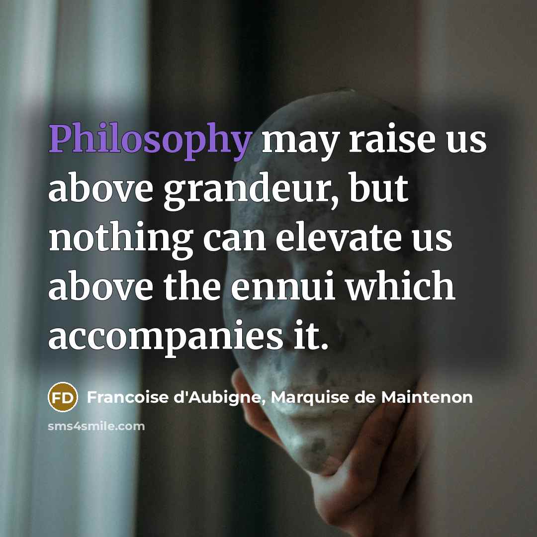 “Philosophy may raise us above grandeur, but nothing can elevate…” quote by Francoise d'Aubigne, Marquise de Maintenon