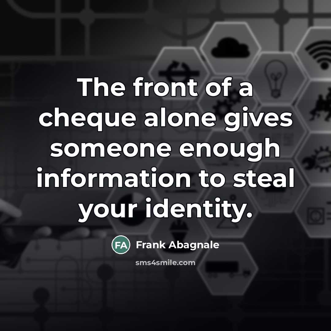 “The front of a cheque alone gives someone enough information…” quote by Frank Abagnale