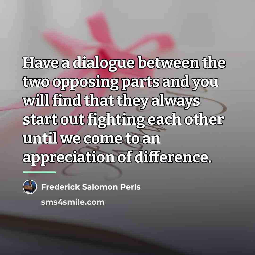“Have a dialogue between the two opposing parts and you…” quote by Frederick Salomon Perls