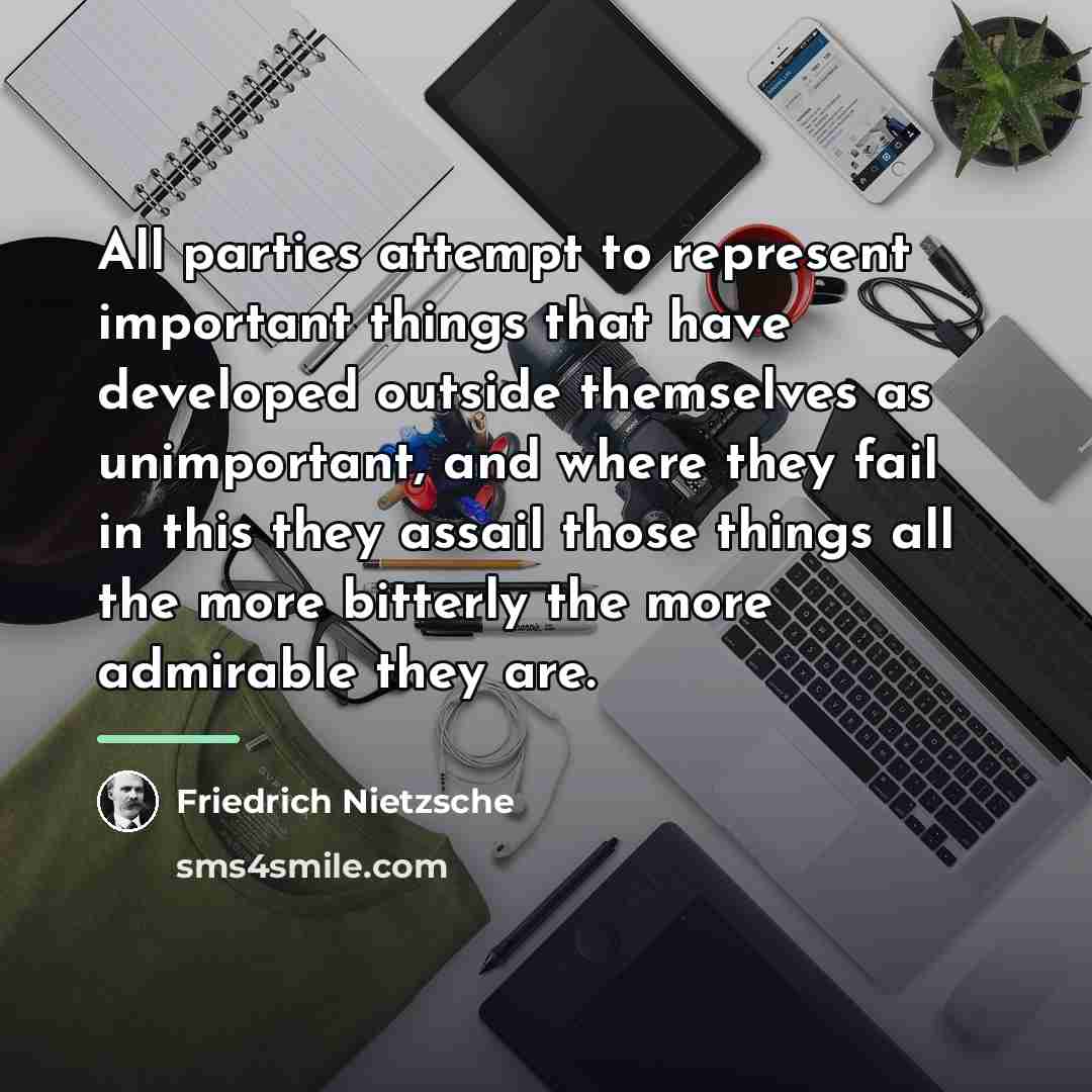 “All parties attempt to represent important things that have developed…” quote by Friedrich Nietzsche