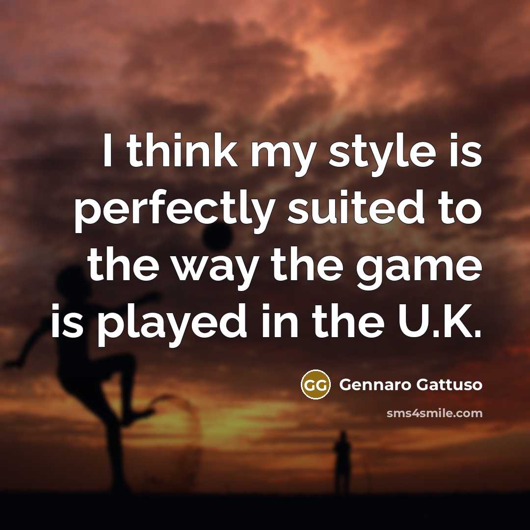 “I think my style is perfectly suited to the way…” quote by Gennaro Gattuso