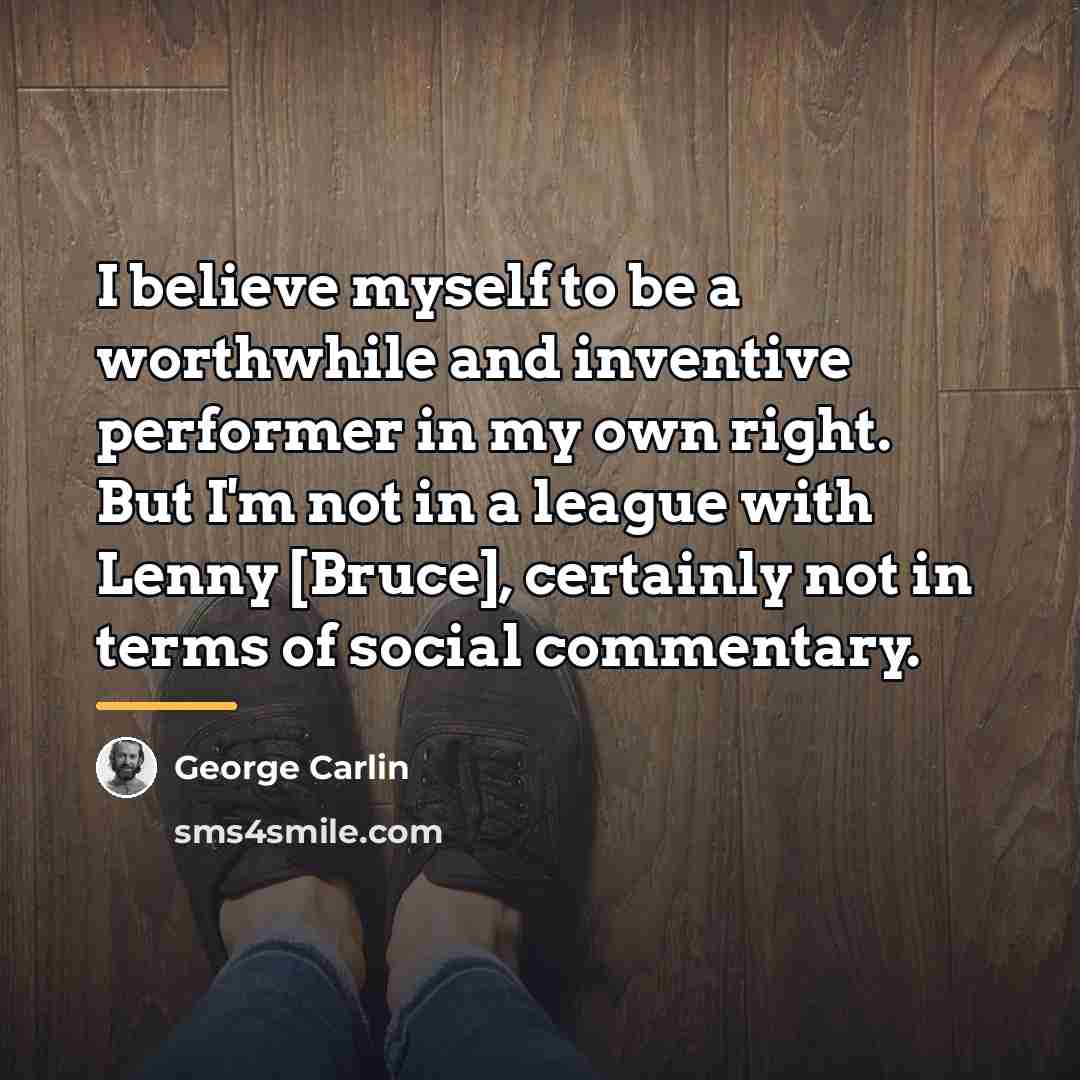 “I believe myself to be a worthwhile and inventive performer…” quote by George Carlin