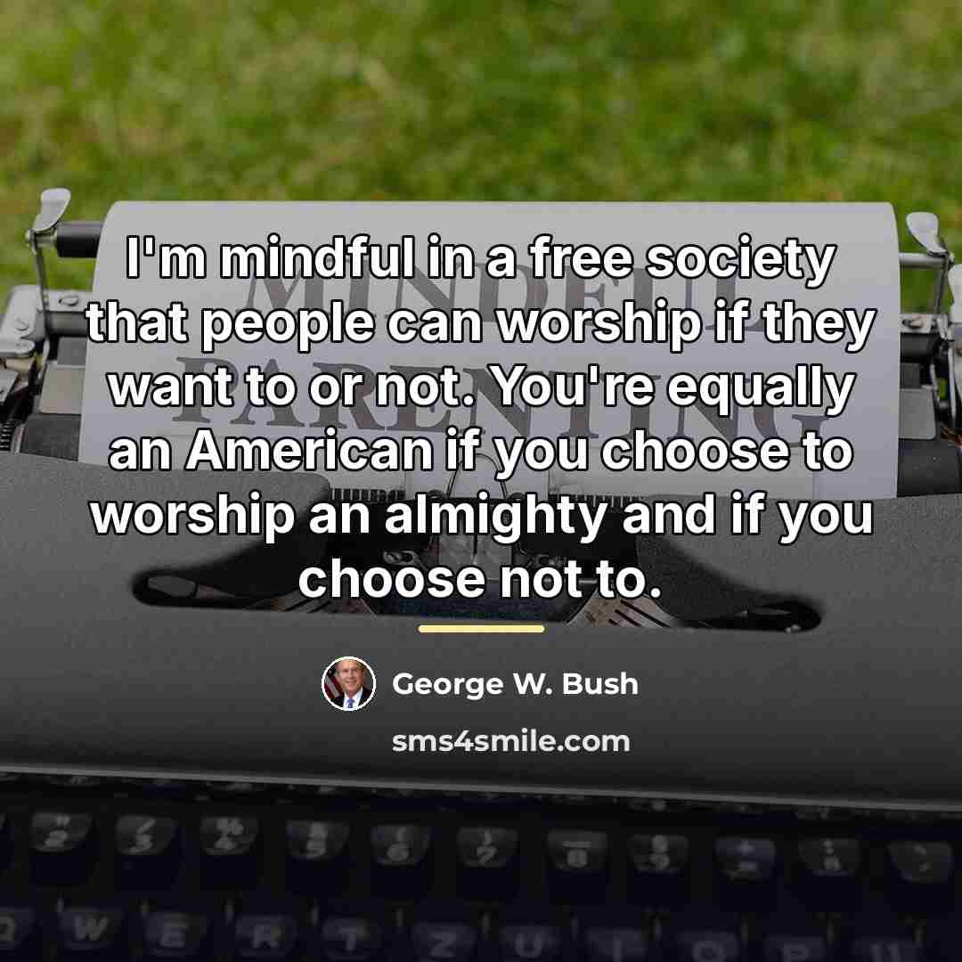 “I'm mindful in a free society that people can worship…” quote by George W. Bush