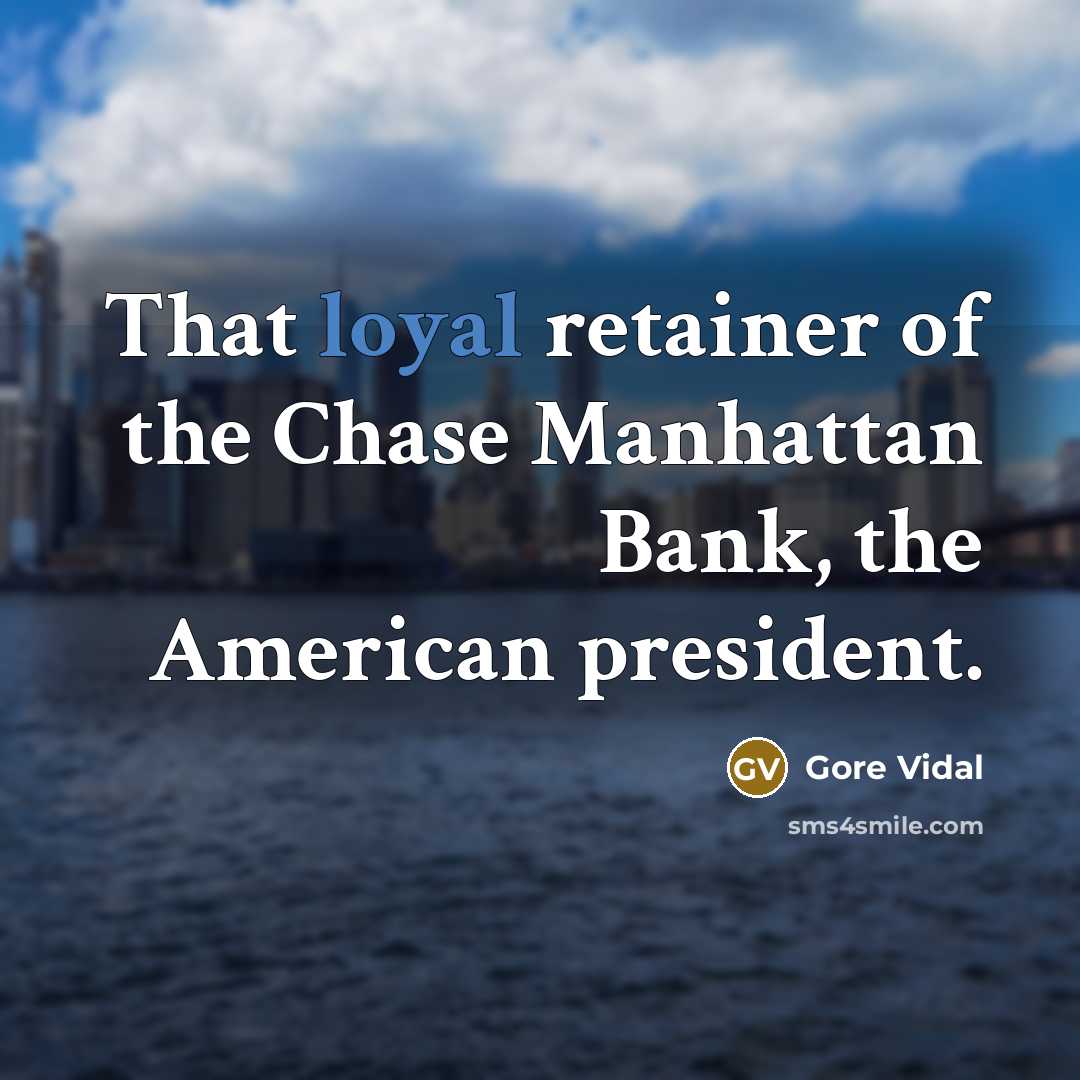 “That loyal retainer of the Chase Manhattan Bank, the American…” quote by Gore Vidal