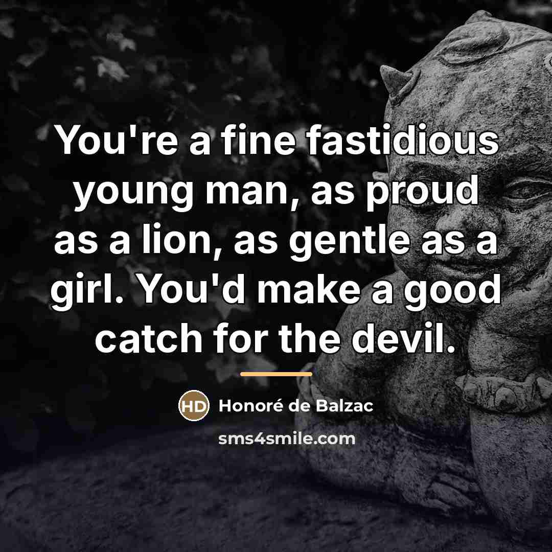 “You're a fine fastidious young man, as proud as a…” quote by Honore de Balzac